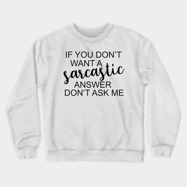 If You Don't Want A Sarcastic Answer Don't Ask Me Funny Humor Crewneck Sweatshirt by karolynmarie